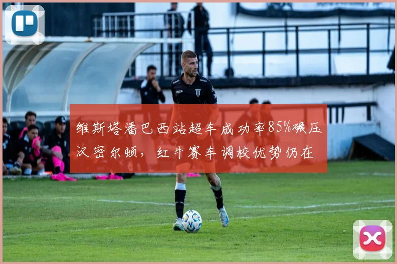 维斯塔潘巴西站超车成功率85%碾压汉密尔顿，红牛赛车调校优势仍在扩大